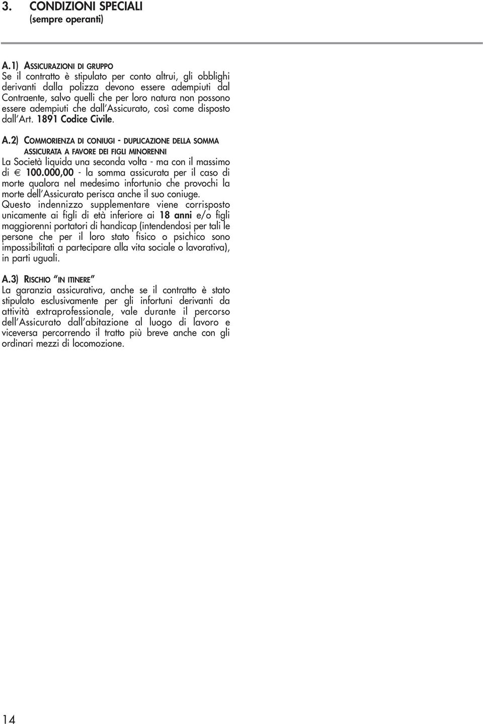 essere adempiuti che dall Assicurato, così come disposto dall Art. 1891 Codice Civile. A.2) COMMORIENZA DI CONIUGI - DUPLICAZIONE DELLA SOMMA ASSICURATA A FAVORE DEI FIGLI MINORENNI La Società liquida una seconda volta - ma con il massimo di 100.