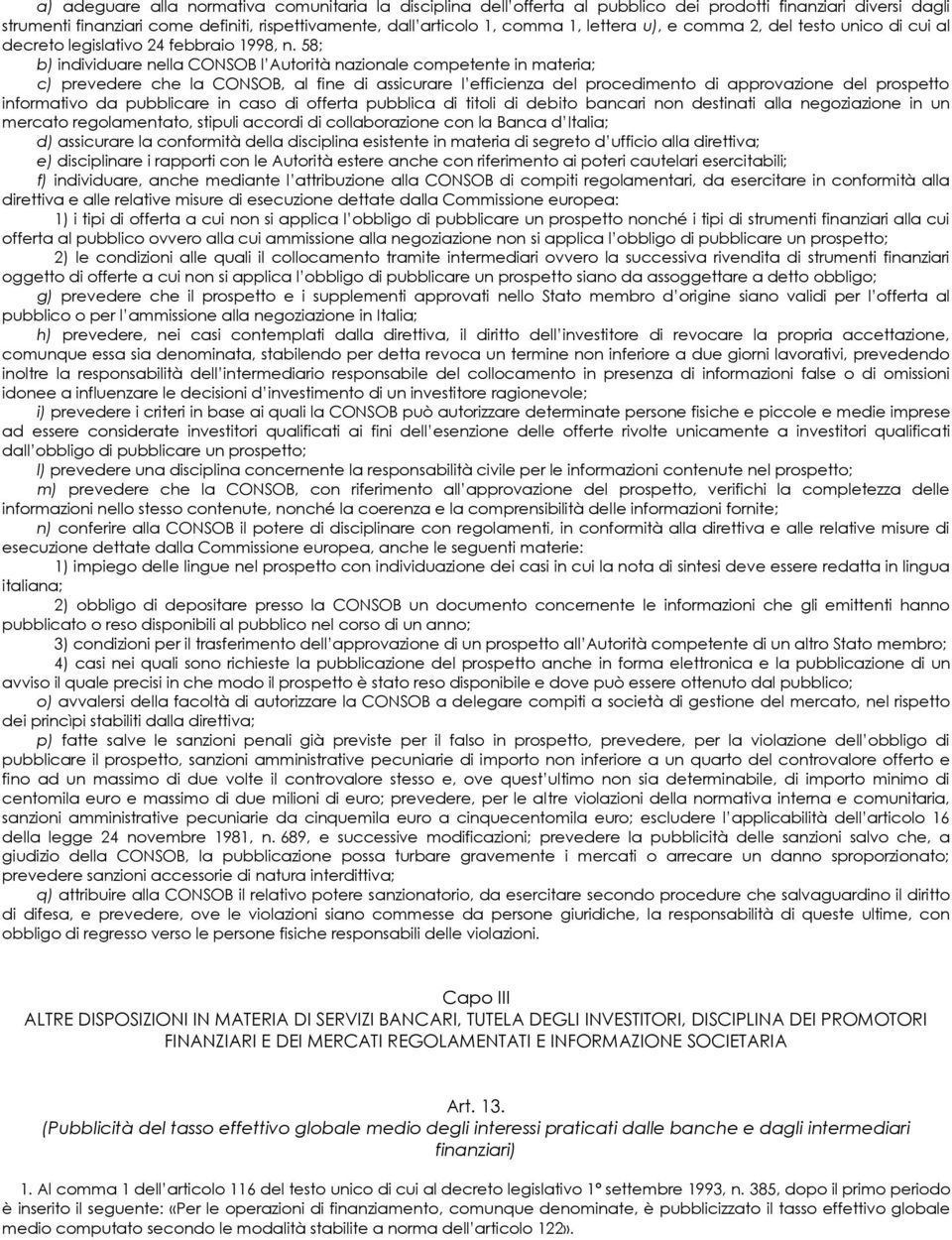 58; b) individuare nella CONSOB l Autorità nazionale competente in materia; c) prevedere che la CONSOB, al fine di assicurare l efficienza del procedimento di approvazione del prospetto informativo