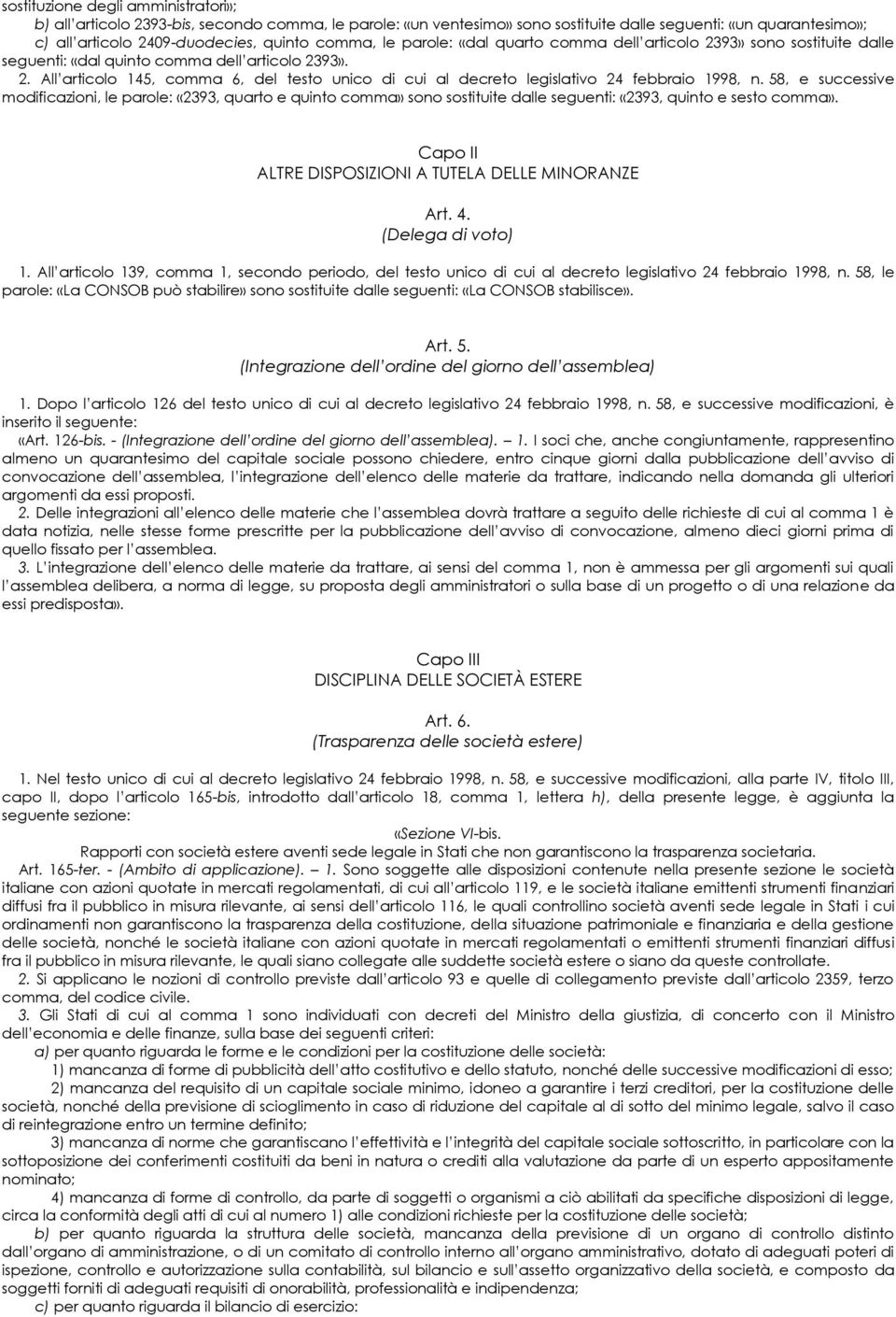 58, e successive modificazioni, le parole: «2393, quarto e quinto comma» sono sostituite dalle seguenti: «2393, quinto e sesto comma». Capo II ALTRE DISPOSIZIONI A TUTELA DELLE MINORANZE Art. 4.