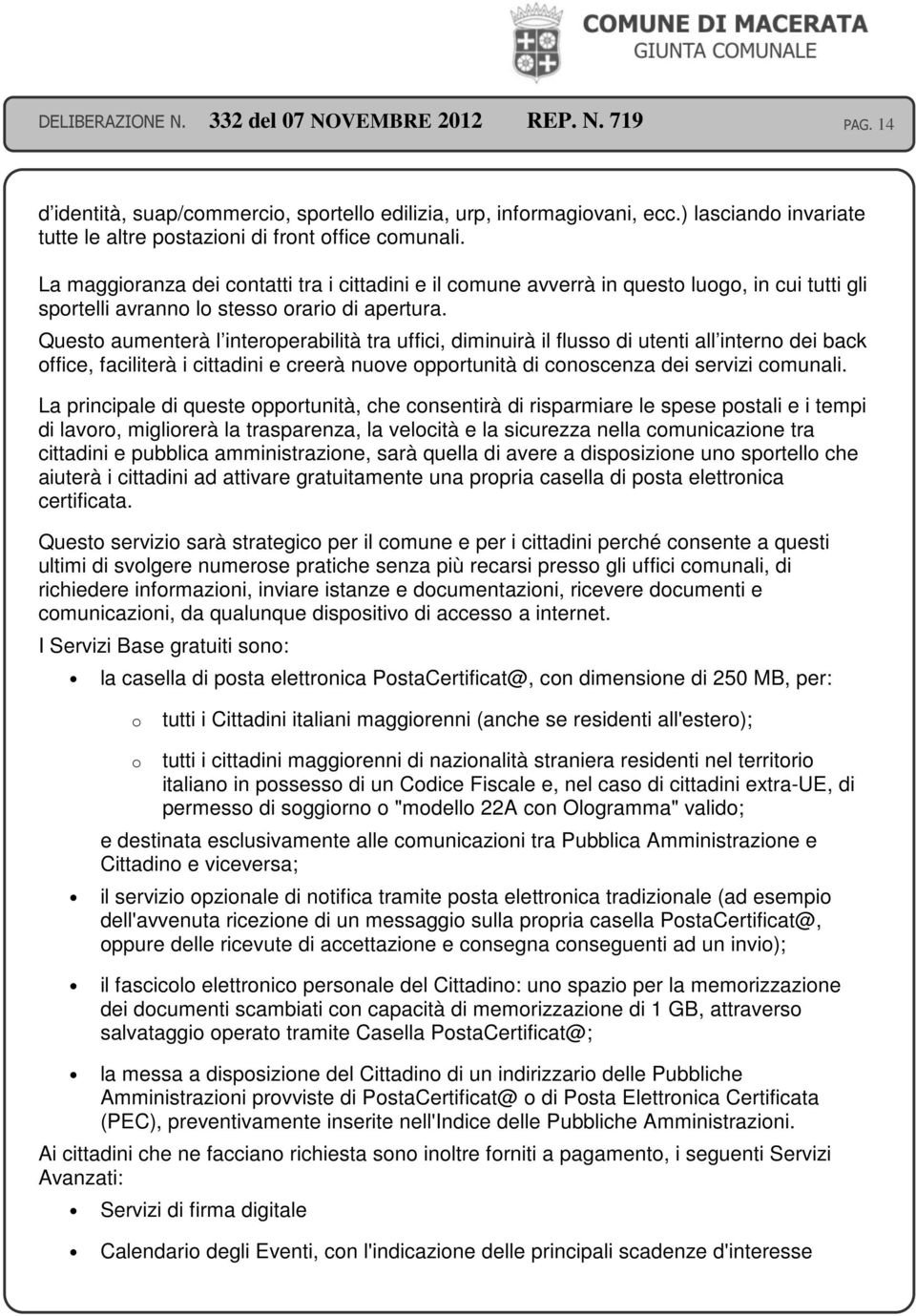 Questo aumenterà l interoperabilità tra uffici, diminuirà il flusso di utenti all interno dei back office, faciliterà i cittadini e creerà nuove opportunità di conoscenza dei servizi comunali.