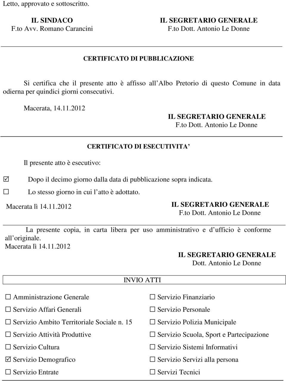 2012 IL SEGRETARIO GENERALE F.to Dott. Antonio Le Donne Il presente atto è esecutivo: CERTIFICATO DI ESECUTIVITA Dopo il decimo giorno dalla data di pubblicazione sopra indicata.