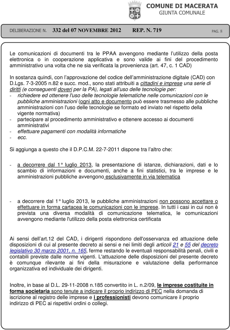 , sono stati attribuiti a cittadini e imprese una serie di diritti (e conseguenti doveri per la PA), legati all uso delle tecnologie per: - richiedere ed ottenere l'uso delle tecnologie telematiche