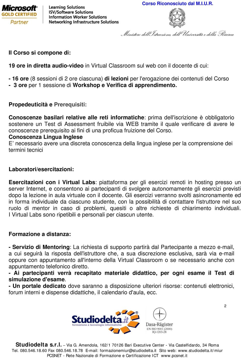 Propedeuticità e Prerequisiti: Conoscenze basilari relative alle reti informatiche: prima dell'iscrizione è obbligatorio sostenere un Test di Assessment fruibile via WEB tramite il quale verificare