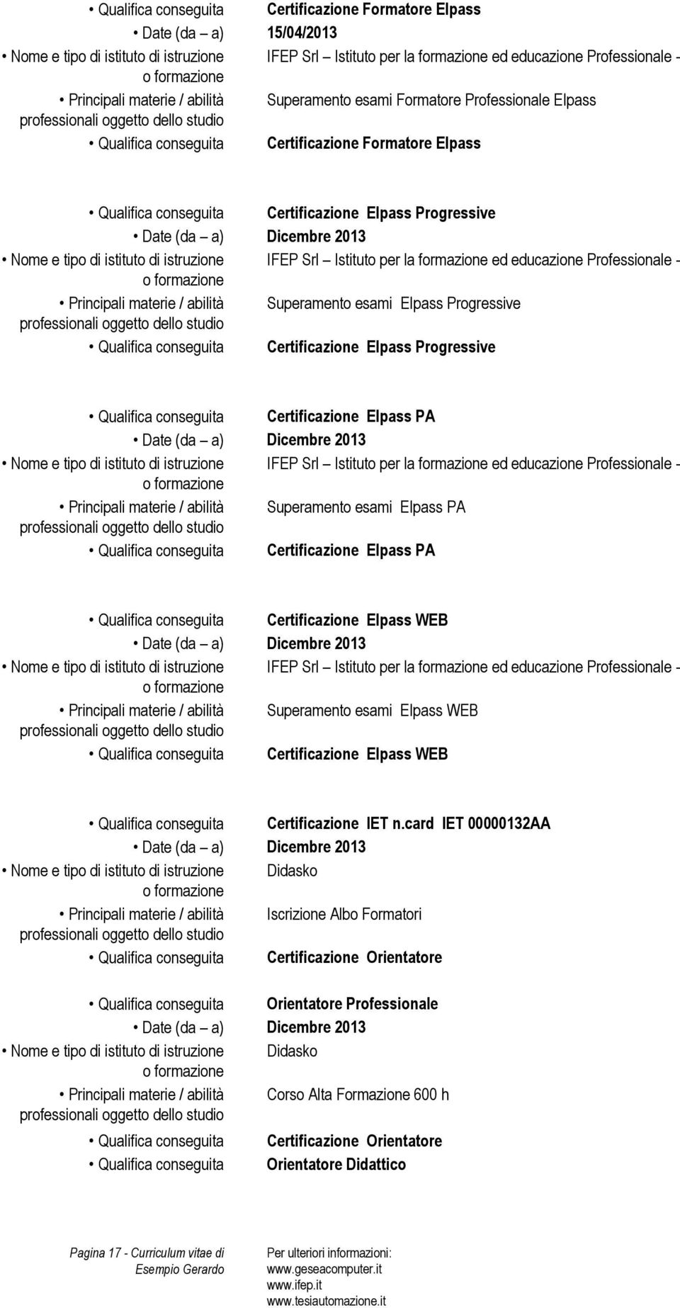 tipo di istituto di istruzione IFEP Srl Istituto per la formazione ed educazione Professionale - Principali materie / abilità Superamento esami EIpass Progressive Qualifica conseguita Certificazione