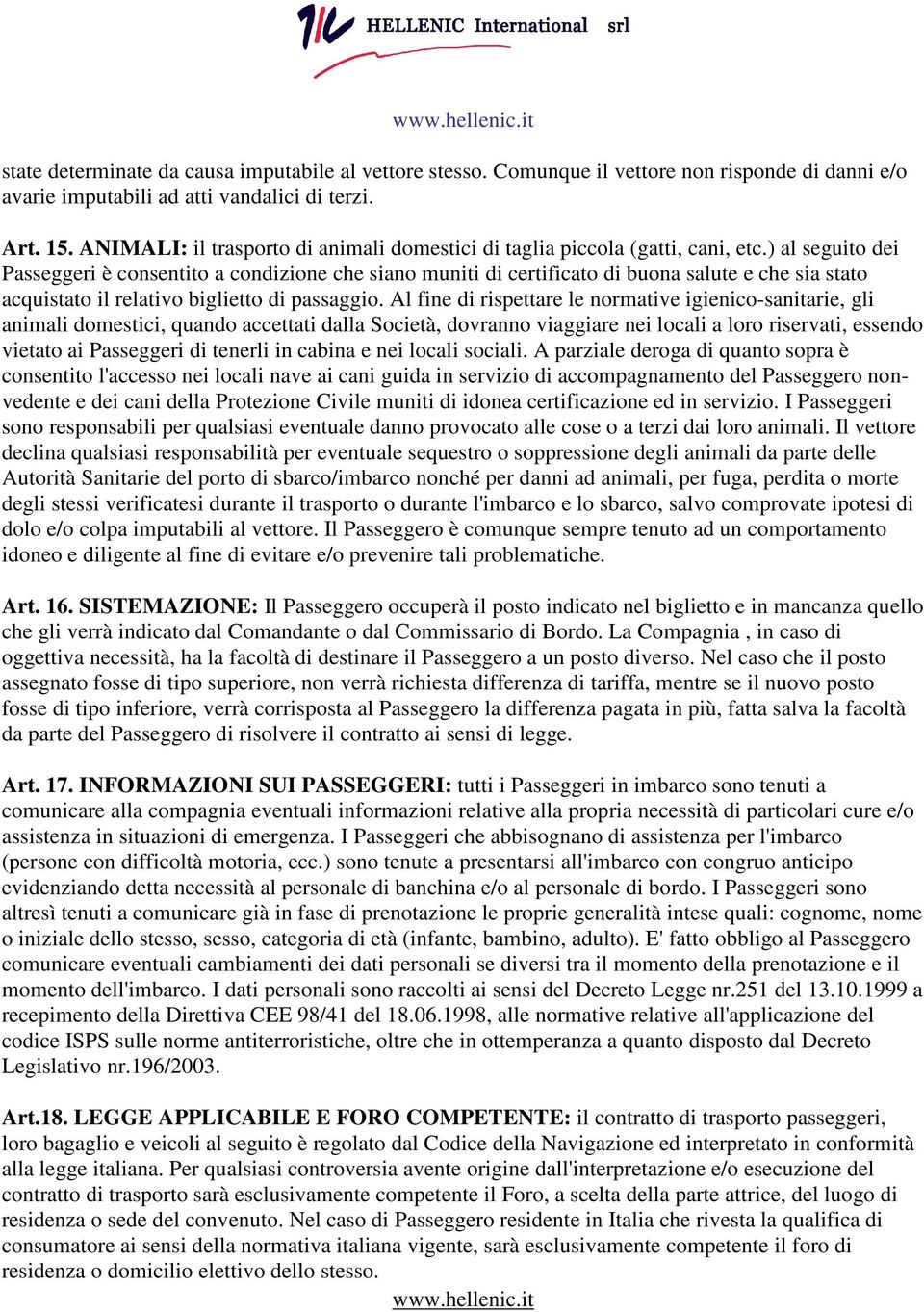 ) al seguito dei Passeggeri è consentito a condizione che siano muniti di certificato di buona salute e che sia stato acquistato il relativo biglietto di passaggio.