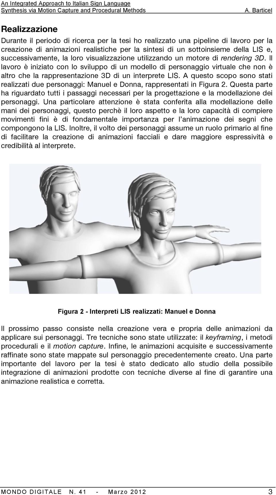 Il lavoro è iniziato con lo sviluppo di un modello di personaggio virtuale che non è altro che la rappresentazione 3D di un interprete LIS.