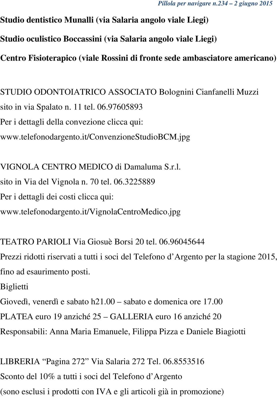 jpg VIGNOLA CENTRO MEDICO di Damaluma S.r.l. sito in Via del Vignola n. 70 tel. 06.3225889 Per i dettagli dei costi clicca qui: www.telefonodargento.it/vignolacentromedico.