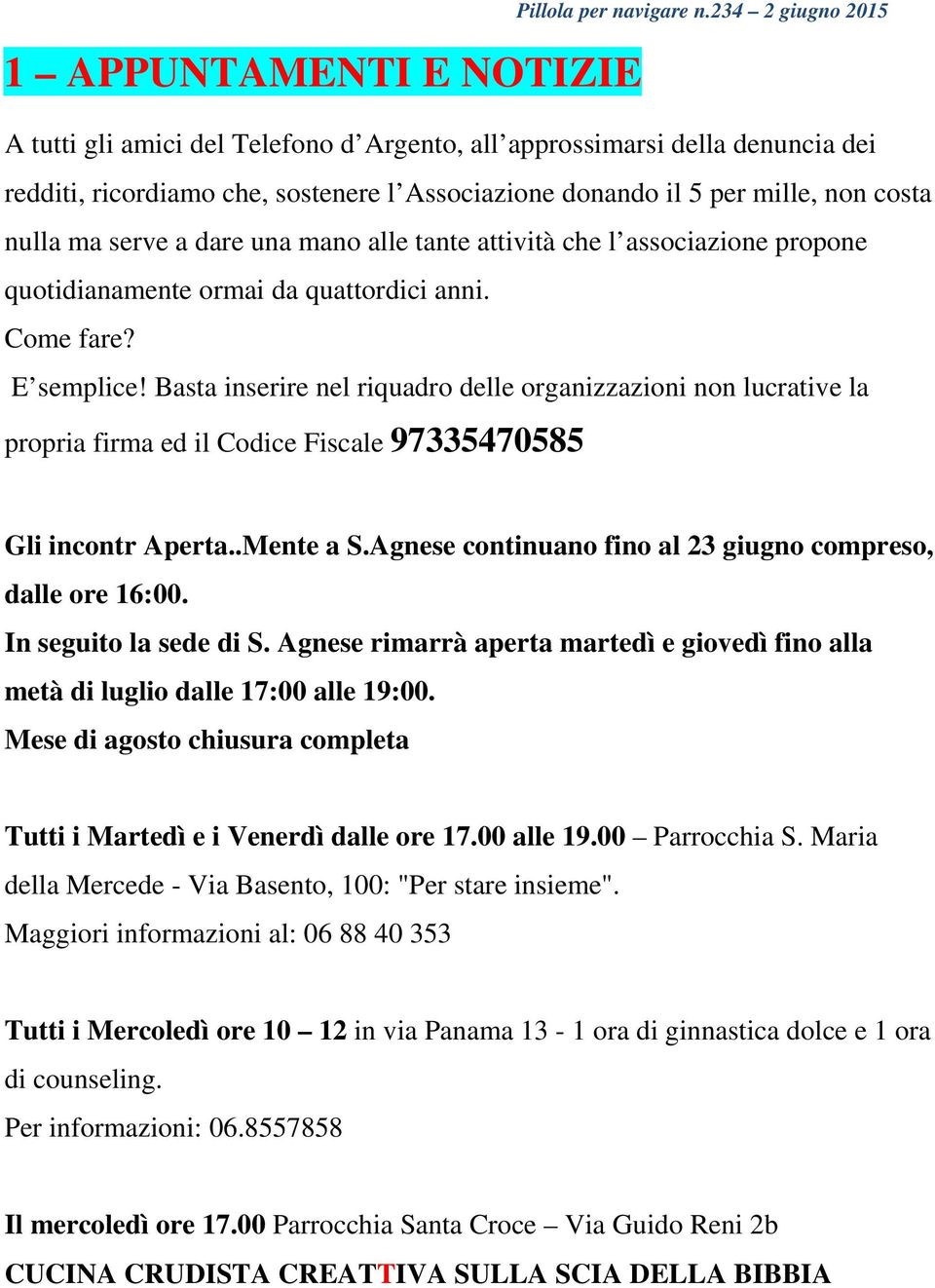 dare una mano alle tante attività che l associazione propone quotidianamente ormai da quattordici anni. Come fare? E semplice!