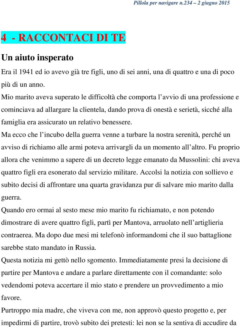 relativo benessere. Ma ecco che l incubo della guerra venne a turbare la nostra serenità, perché un avviso di richiamo alle armi poteva arrivargli da un momento all altro.