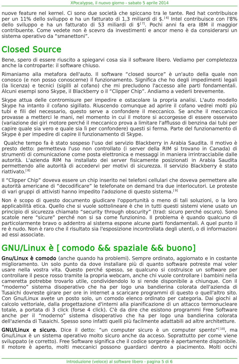 Come vedete non è scevro da investimenti e ancor meno è da considerarsi un sistema operativo da smanettoni. Closed Source Bene, spero di essere riuscito a spiegarvi cosa sia il software libero.