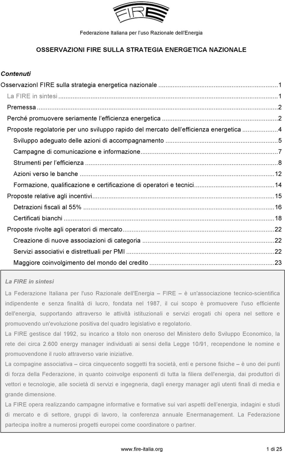 .. 5 Campagne di comunicazione e informazione... 7 Strumenti per l efficienza... 8 Azioni verso le banche... 12 Formazione, qualificazione e certificazione di operatori e tecnici.