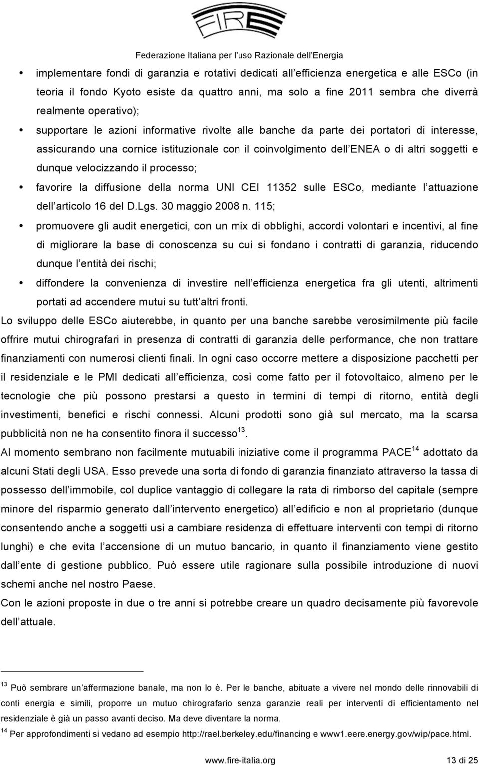 velocizzando il processo; favorire la diffusione della norma UNI CEI 11352 sulle ESCo, mediante l attuazione dell articolo 16 del D.Lgs. 30 maggio 2008 n.