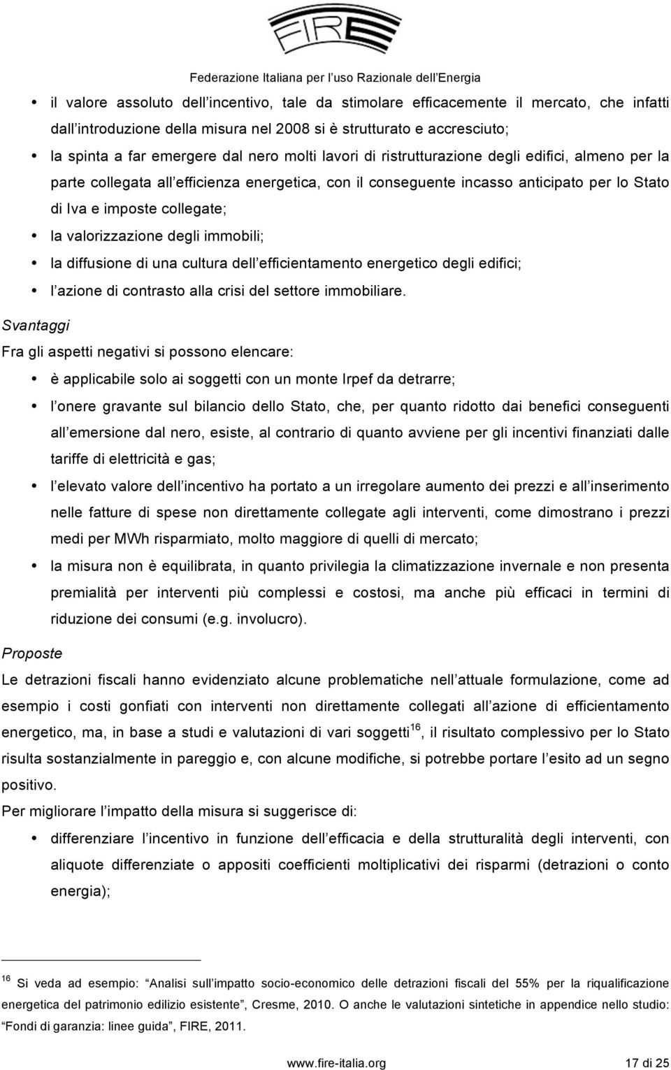 valorizzazione degli immobili; la diffusione di una cultura dell efficientamento energetico degli edifici; l azione di contrasto alla crisi del settore immobiliare.