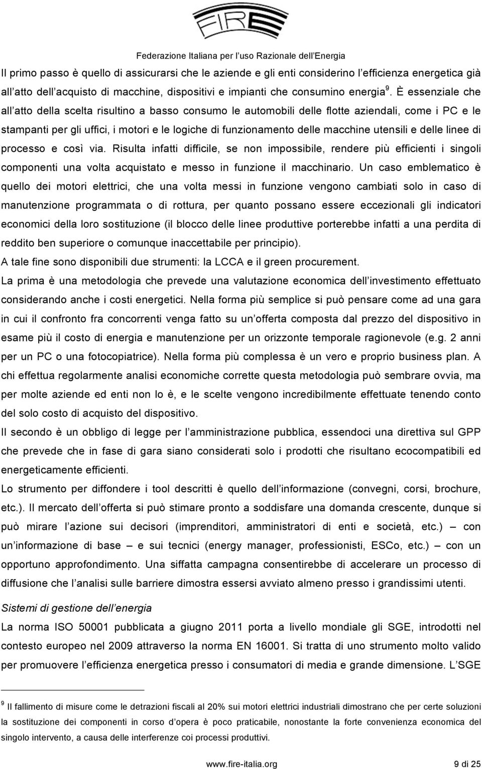 utensili e delle linee di processo e così via. Risulta infatti difficile, se non impossibile, rendere più efficienti i singoli componenti una volta acquistato e messo in funzione il macchinario.