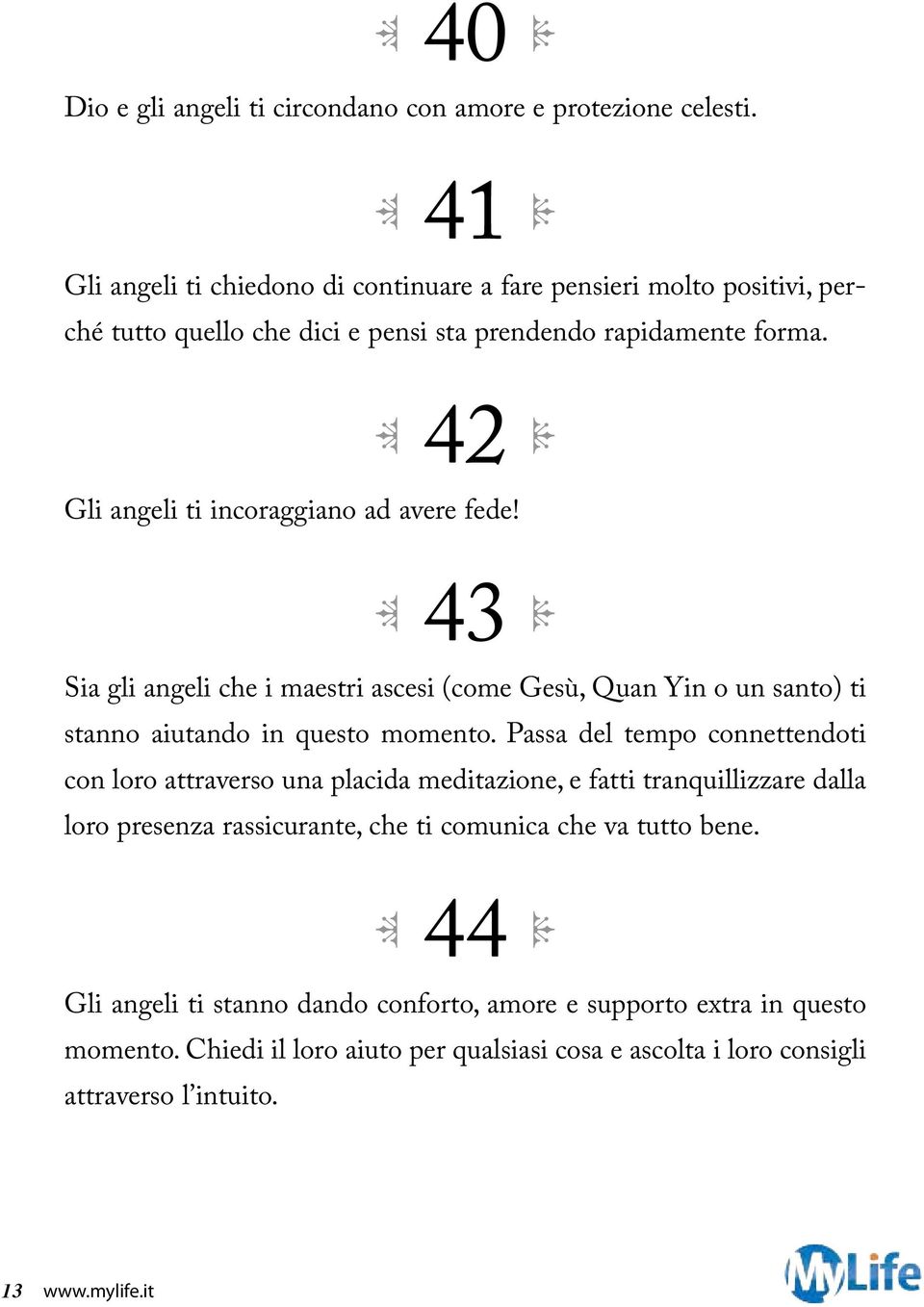 42 Gli angeli ti incoraggiano ad avere fede! 43 Sia gli angeli che i maestri ascesi (come Gesù, Quan Yin o un santo) ti stanno aiutando in questo momento.