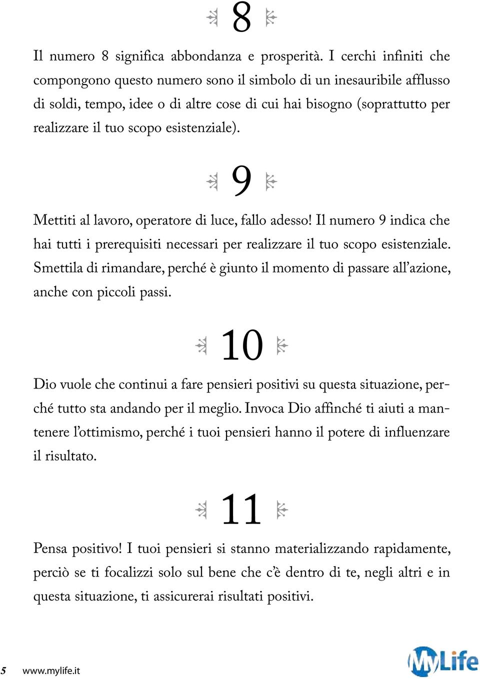 esistenziale). 9 Mettiti al lavoro, operatore di luce, fallo adesso! Il numero 9 indica che hai tutti i prerequisiti necessari per realizzare il tuo scopo esistenziale.