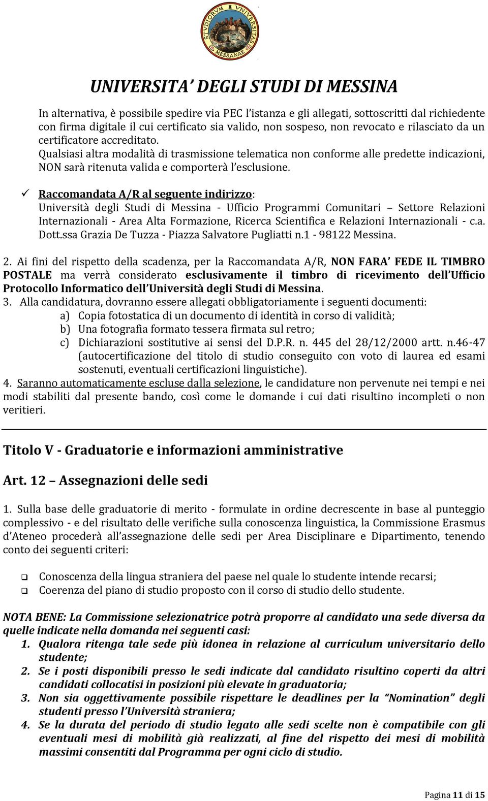 Raccomandata A/R al seguente indirizzo: Università degli Studi di Messina - Ufficio Programmi Comunitari Settore Relazioni Internazionali - Area Alta Formazione, Ricerca Scientifica e Relazioni