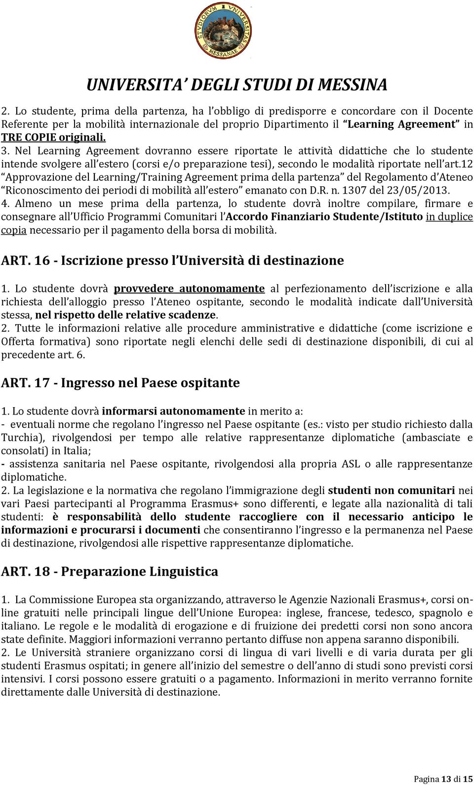 12 Approvazione del Learning/Training Agreement prima della partenza del Regolamento d Ateneo Riconoscimento dei periodi di mobilità all estero emanato con D.R. n. 1307 del 23/05/2013. 4.