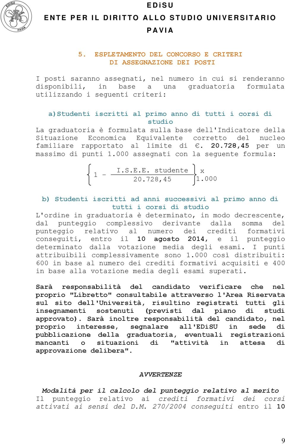 rapportato al limite di. 20.728,45 per un massimo di punti 1.000 assegnati con la seguente formula: 1 I.S.E.E. studente x 20.728,45 1.