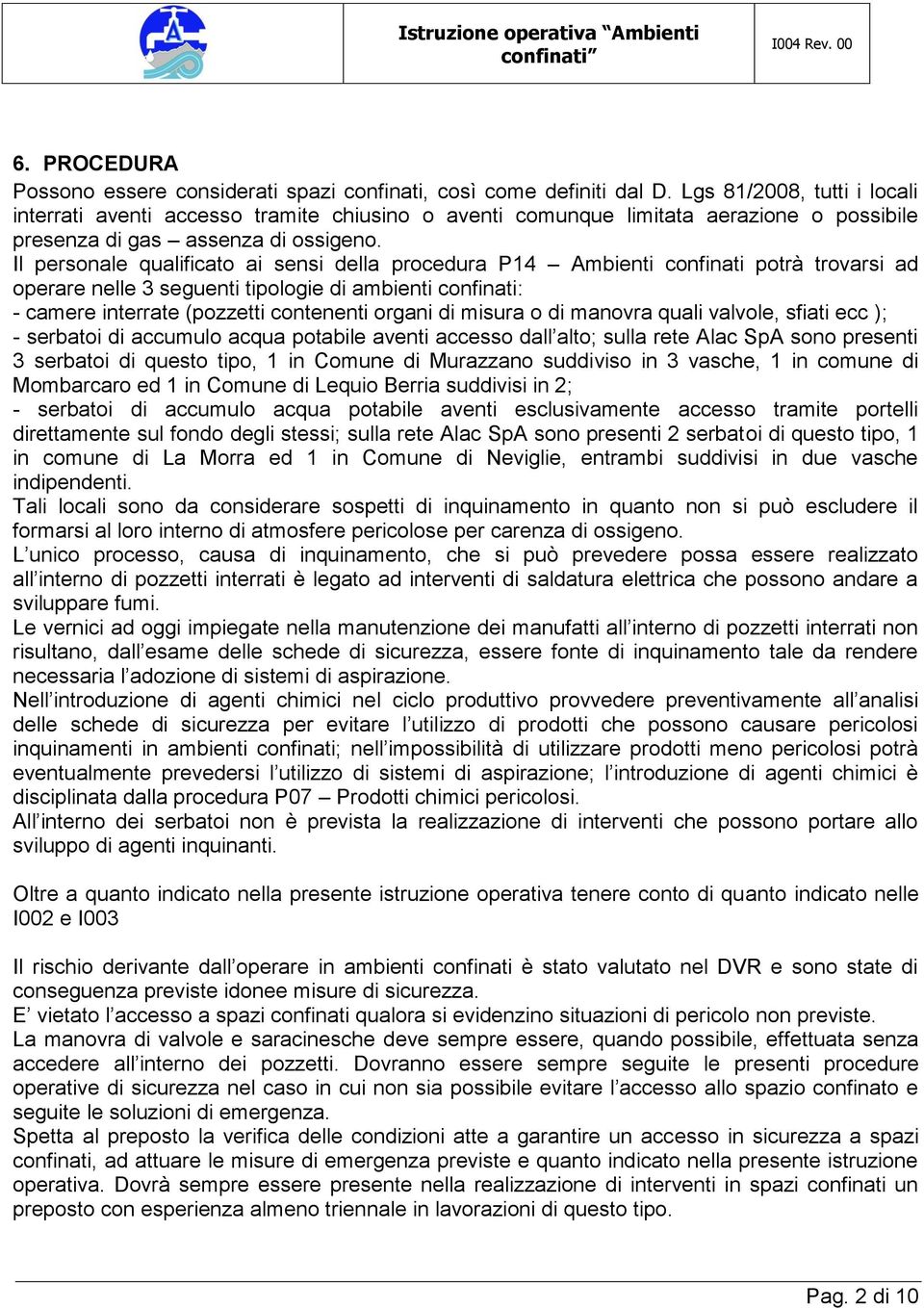 Il personale qualificato ai sensi della procedura P14 Ambienti confinati potrà trovarsi ad operare nelle 3 seguenti tipologie di ambienti confinati: - camere interrate (pozzetti contenenti organi di