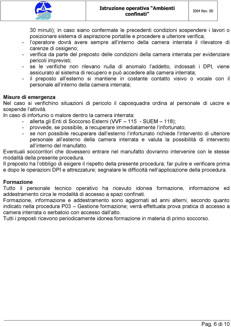 non rilevano nulla di anomalo l addetto, indossati i DPI, viene assicurato al sistema di recupero e può accedere alla camera interrata; - il preposto all esterno si mantiene in costante contatto