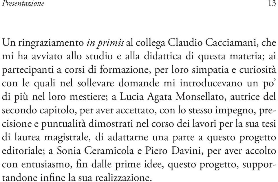 capitolo, per aver accettato, con lo stesso impegno, precisione e puntualità dimostrati nel corso dei lavori per la sua tesi di laurea magistrale, di adattarne una parte a