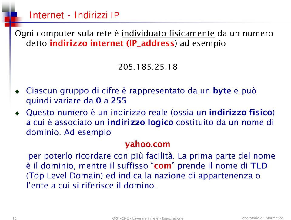 cui è associato un indirizzo logico costituito da un nome di dominio. Ad esempio yahoo.com per poterlo ricordare con più facilità.