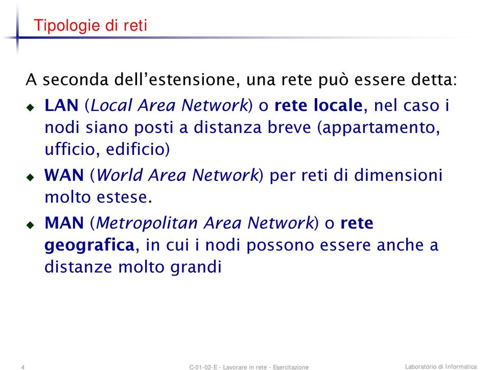 ufficio, edificio) WAN (World Area Network) per reti di dimensioni molto estese.