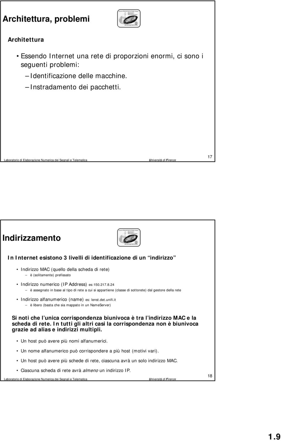 217.8.24 è assegnato in base al tipo di rete a cui si appartiene (classe di sottorete) dal gestore della rete Indirizzo alfanumerico (name( name) es: lenst.det det.unifi.