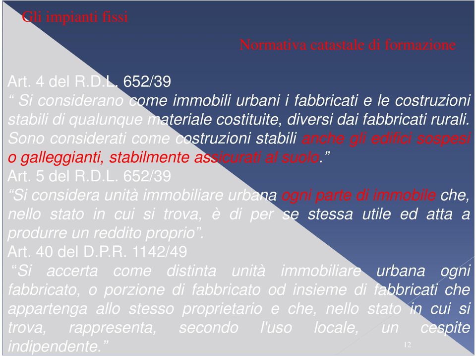 Sono considerati come costruzioni stabili anche gli edifici sospesi o galleggianti, stabilmente assicurati al suolo. Art. 5 del R.D.L.