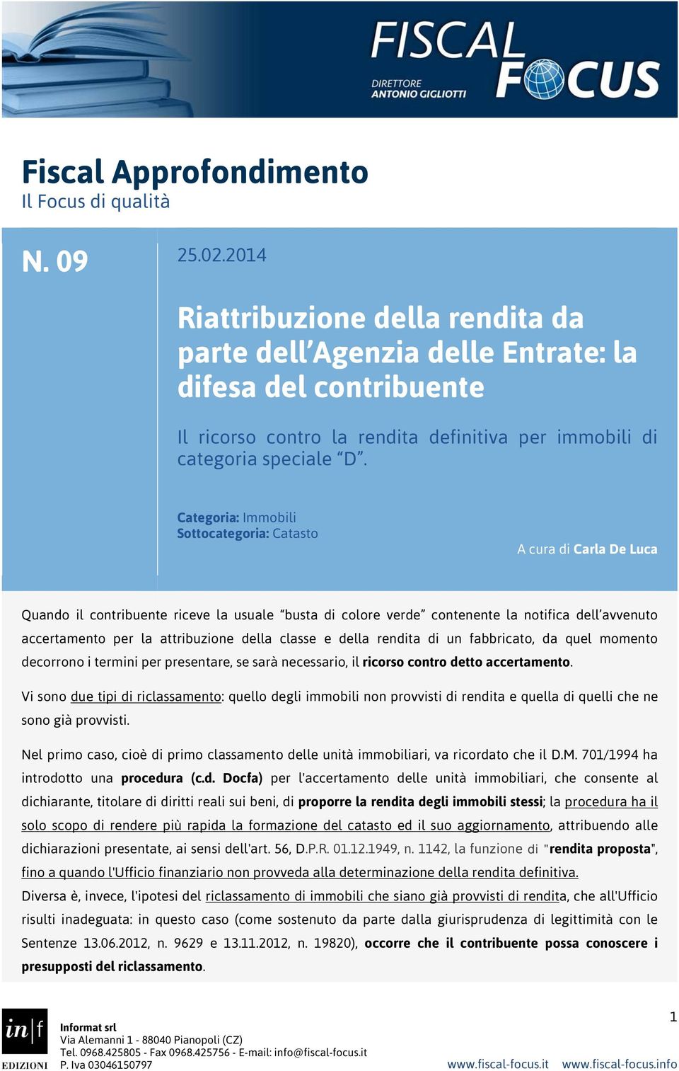 Categoria: Immobili Sottocategoria: Catasto A cura di Carla De Luca Quando il contribuente riceve la usuale busta di colore verde contenente la notifica dell avvenuto accertamento per la attribuzione