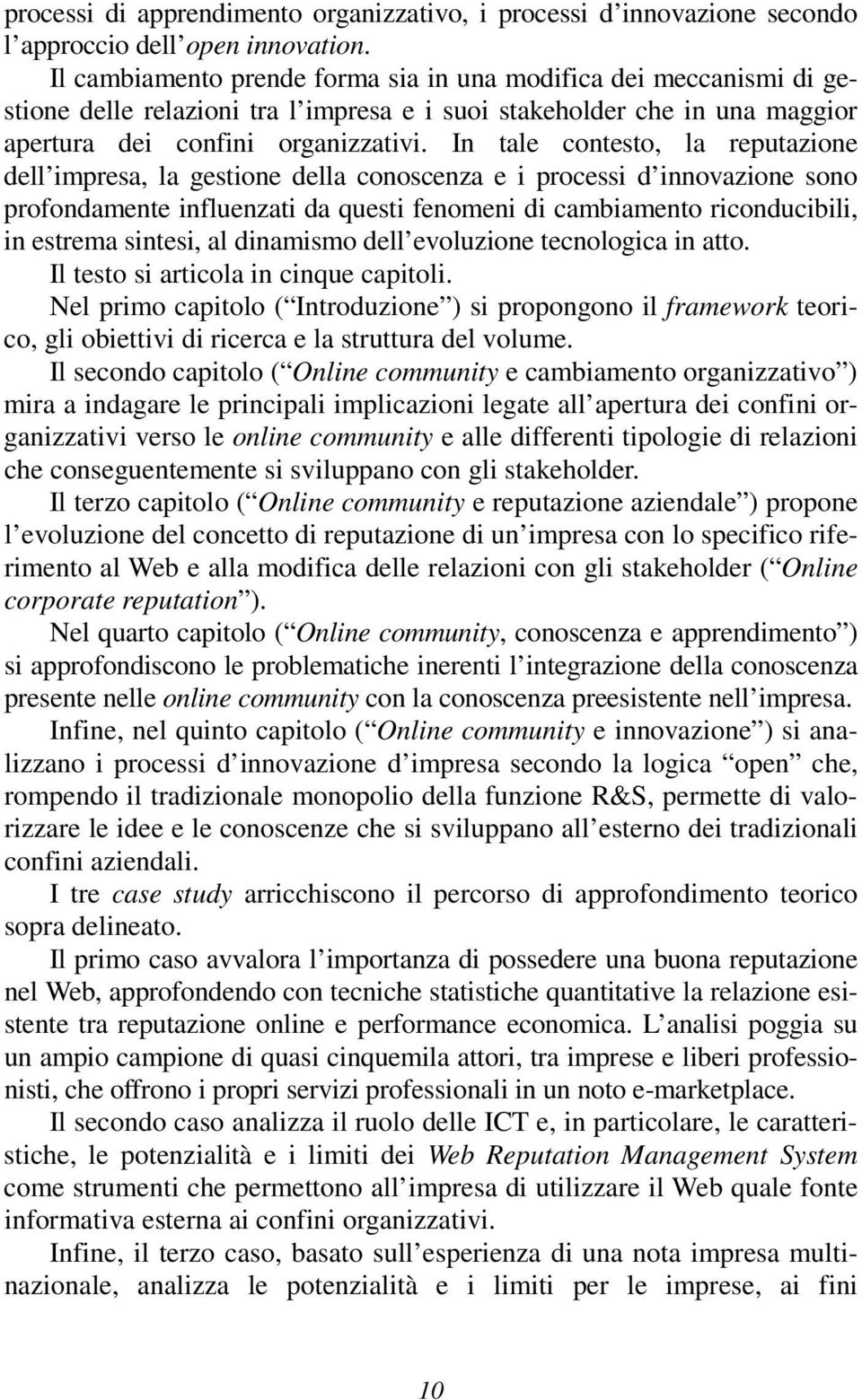 In tale contesto, la reputazione dell impresa, la gestione della conoscenza e i processi d innovazione sono profondamente influenzati da questi fenomeni di cambiamento riconducibili, in estrema