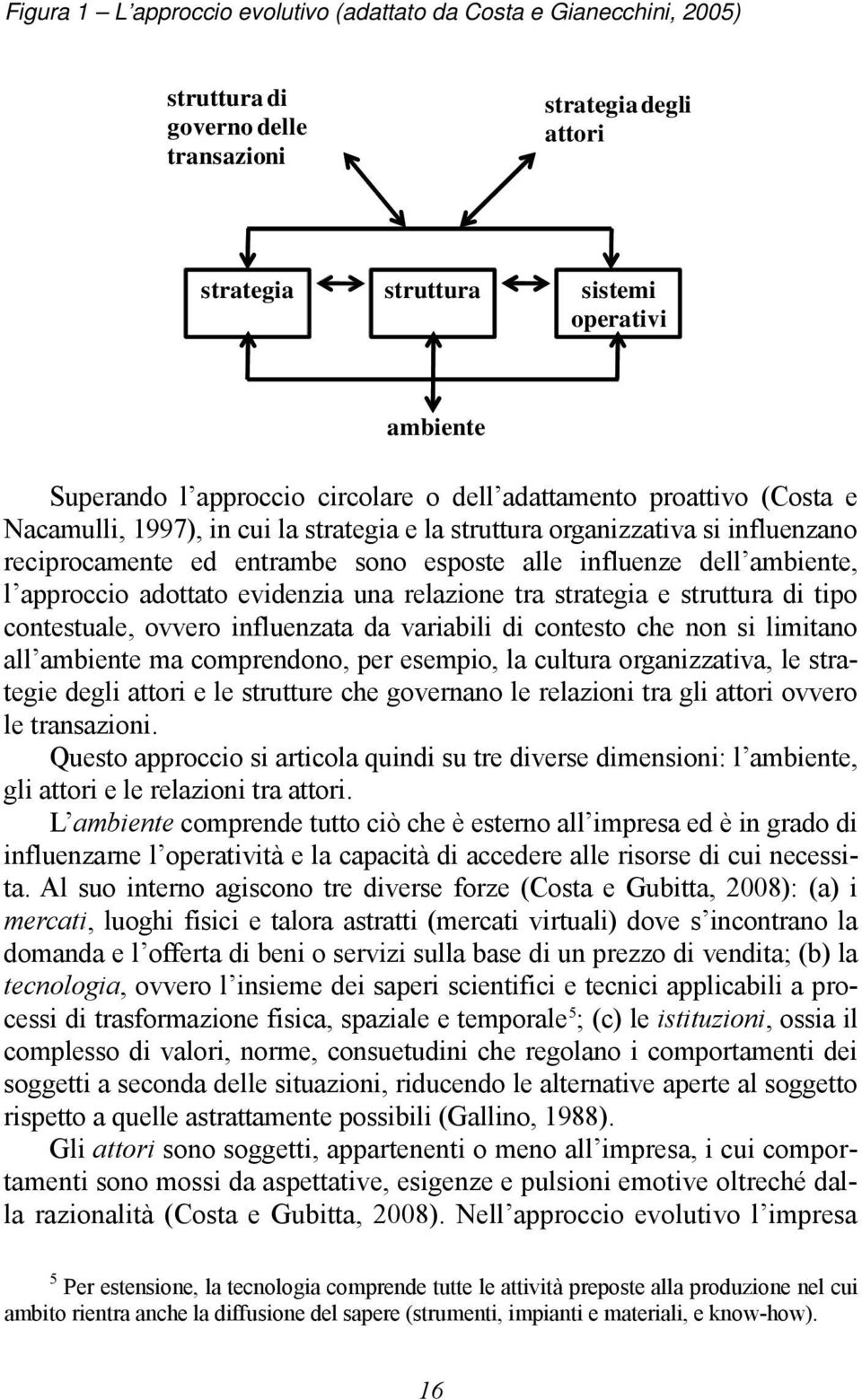 ambiente, l approccio adottato evidenzia una relazione tra strategia e struttura di tipo contestuale, ovvero influenzata da variabili di contesto che non si limitano all ambiente ma comprendono, per