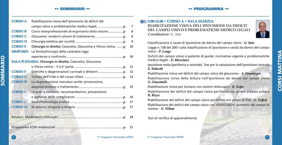 Sato SOMMARIO CORSO D Chirurgia estetica per oculisti...p. 9 CORSO E Chirurgia in diretta: Cataratta, Glaucoma e Vitreo retina...p. 10 SIMPOSIO La femtochirurgia della cataratta oggi: esperienze a confronto.