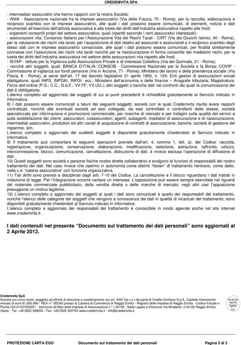 tutela dei diritti dell industria assicurativa rispetto alle frodi; - organismi consortili propri del settore assicurativo, quali (ripartiti secondo i rami assicurativi interessati): - assicurazioni