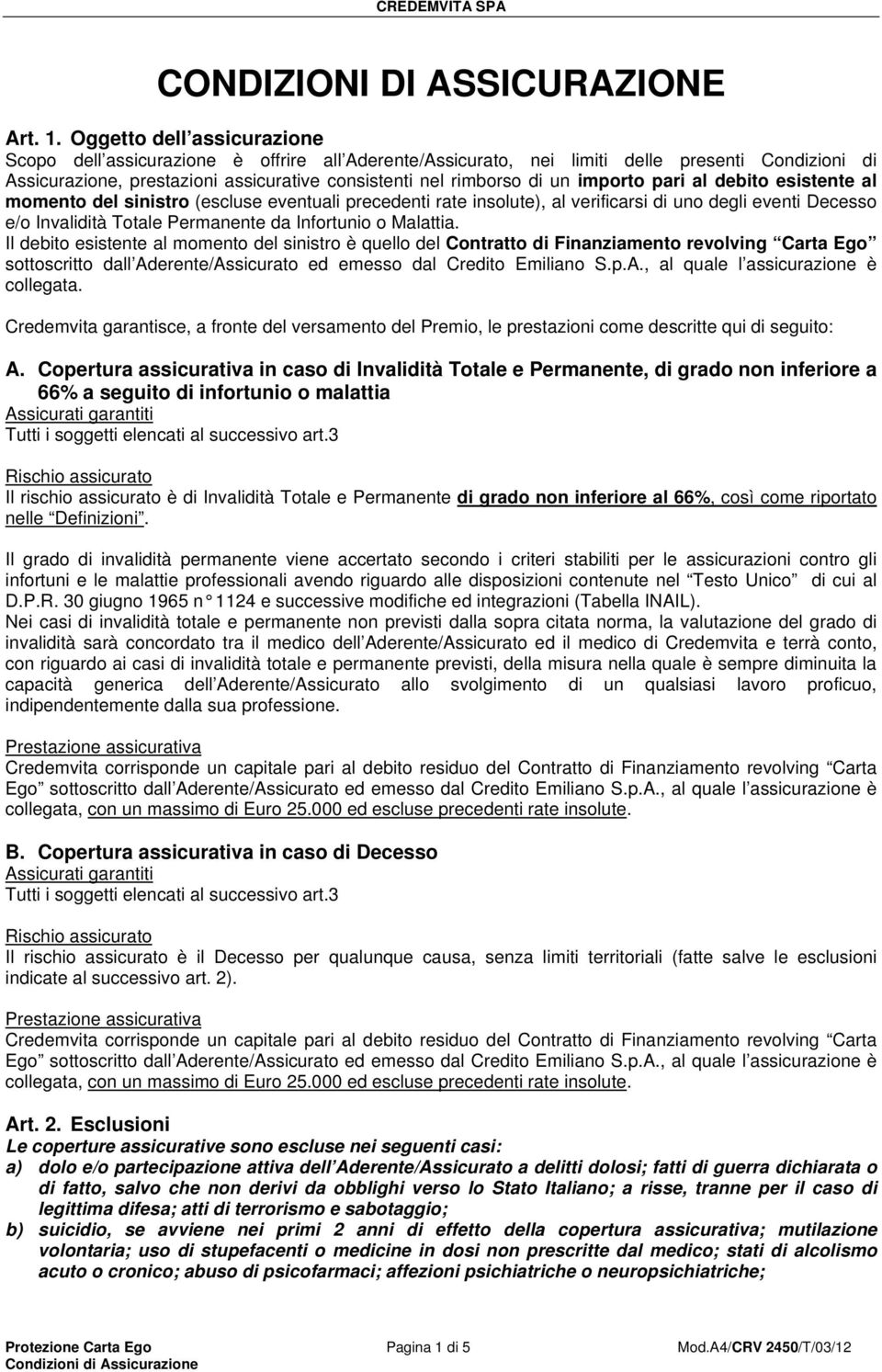 importo pari al debito esistente al momento del sinistro (escluse eventuali precedenti rate insolute), al verificarsi di uno degli eventi Decesso e/o Invalidità Totale Permanente da Infortunio o