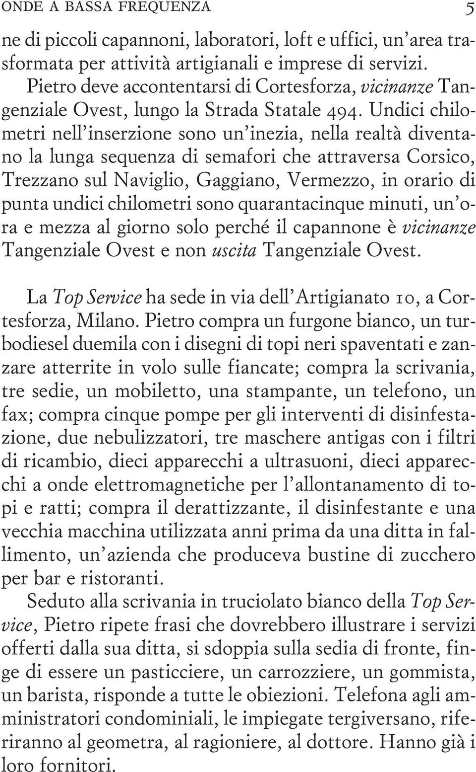 Undici chilometri nell inserzione sono un inezia, nella realtà diventano la lunga sequenza di semafori che attraversa Corsico, Trezzano sul Naviglio, Gaggiano, Vermezzo, in orario di punta undici