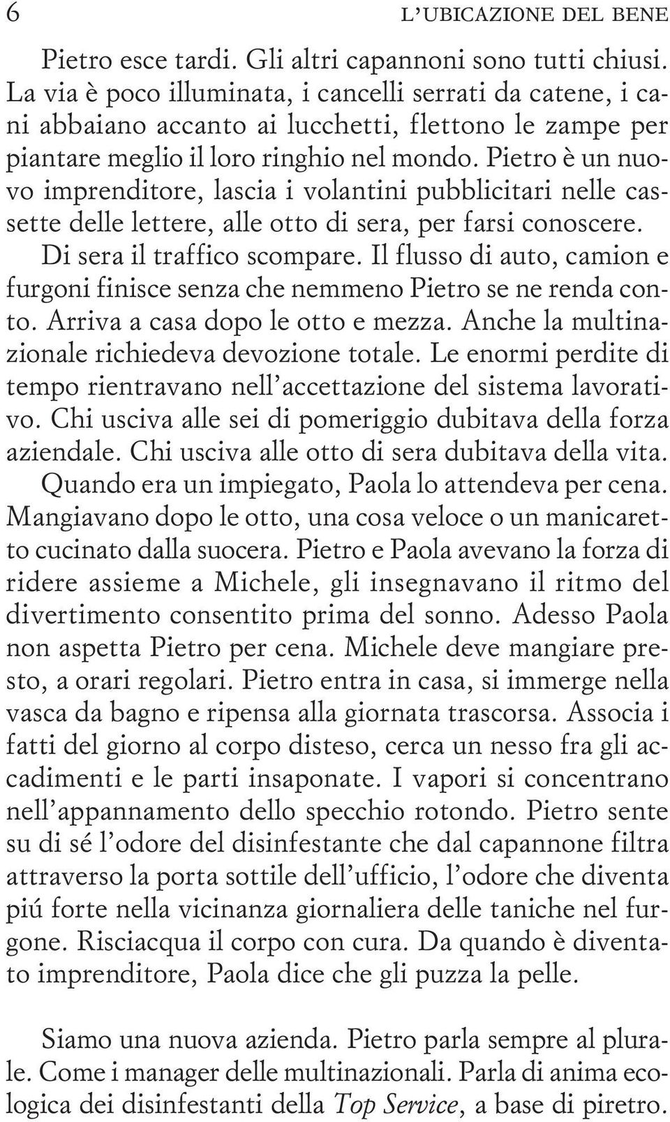 Pietro è un nuovo imprenditore, lascia i volantini pubblicitari nelle cassette delle lettere, alle otto di sera, per farsi conoscere. Di sera il traffico scompare.