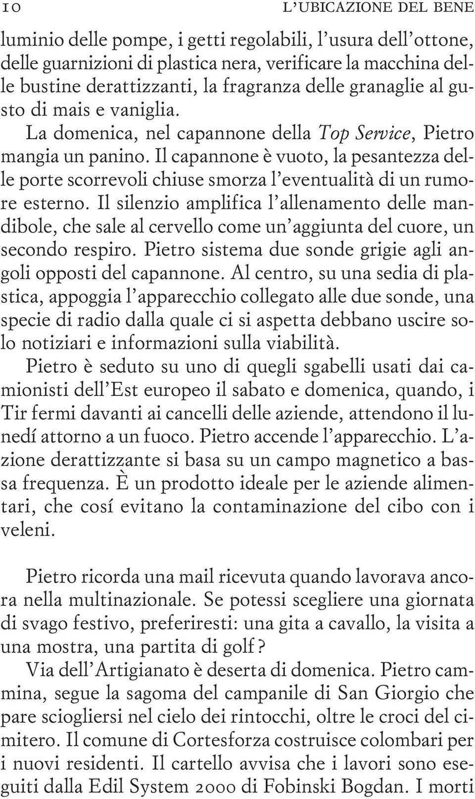 Il capannone è vuoto, la pesantezza delle porte scorrevoli chiuse smorza l eventualità di un rumore esterno.