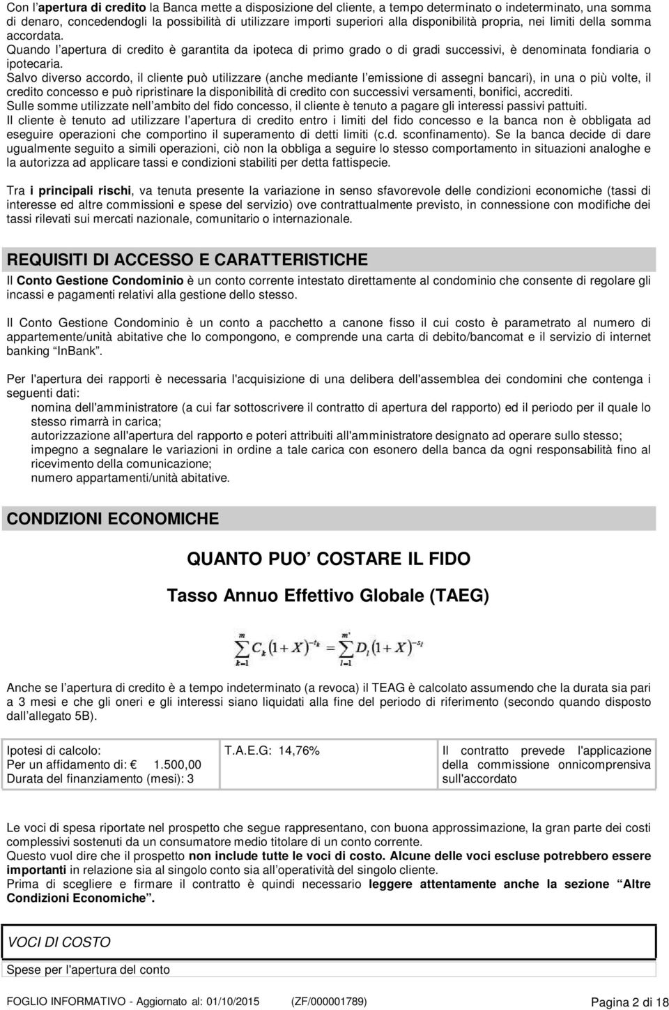 Salvo diverso accordo, il cliente può utilizzare (anche mediante l emissione di assegni bancari), in una o più volte, il credito concesso e può ripristinare la disponibilità di credito con successivi