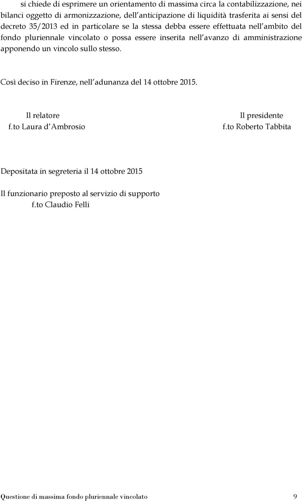 amministrazione apponendo un vincolo sullo stesso. Così deciso in Firenze, nell adunanza del 14 ottobre 2015. Il relatore f.to Laura d Ambrosio Il presidente f.