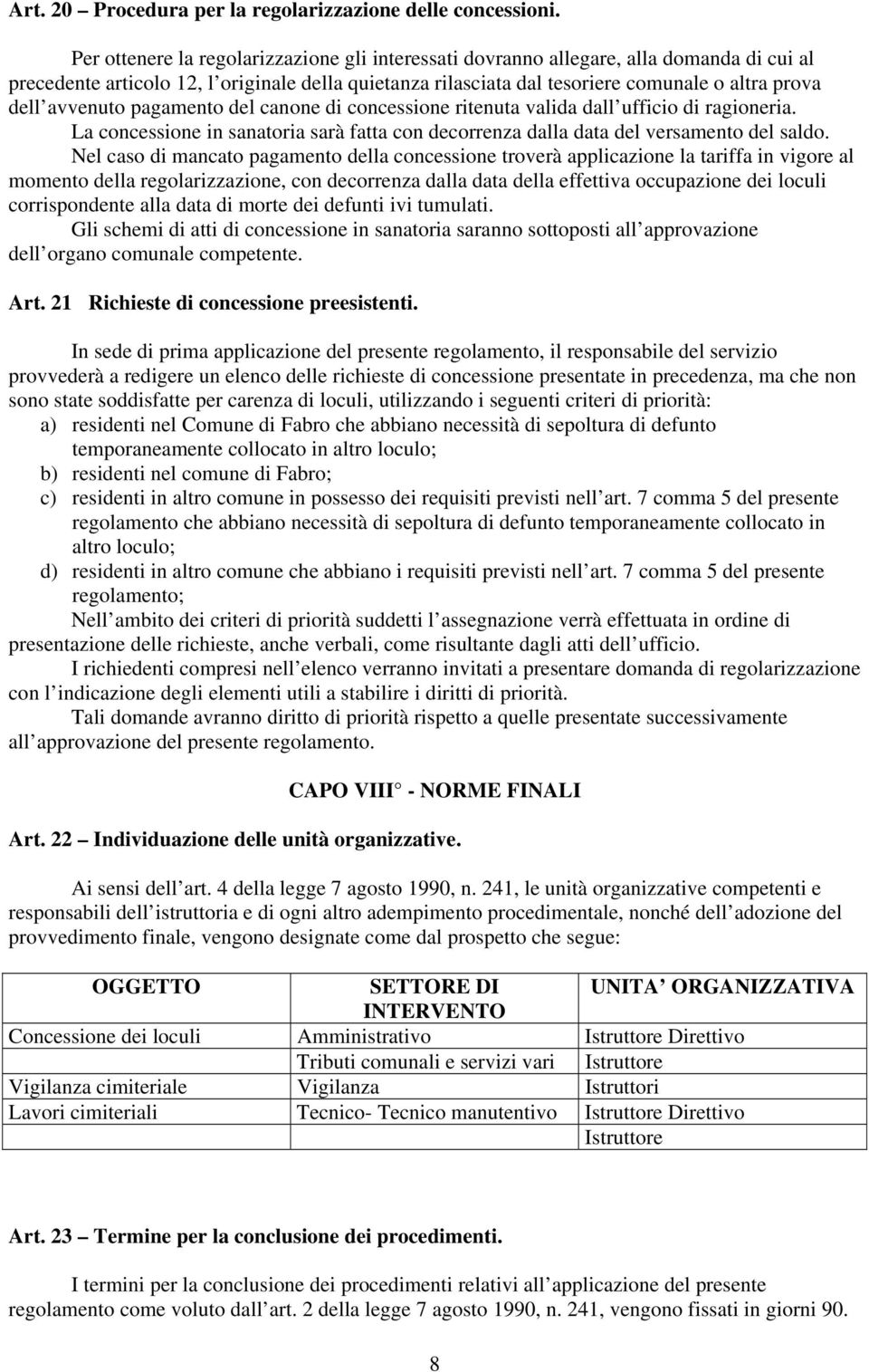 avvenuto pagamento del canone di concessione ritenuta valida dall ufficio di ragioneria. La concessione in sanatoria sarà fatta con decorrenza dalla data del versamento del saldo.