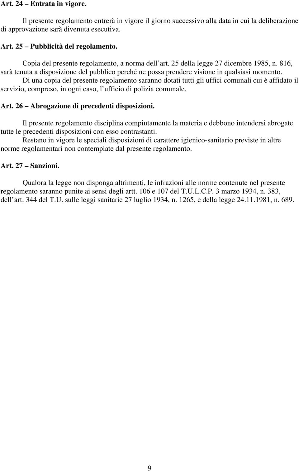 Di una copia del presente regolamento saranno dotati tutti gli uffici comunali cui è affidato il servizio, compreso, in ogni caso, l ufficio di polizia comunale. Art.