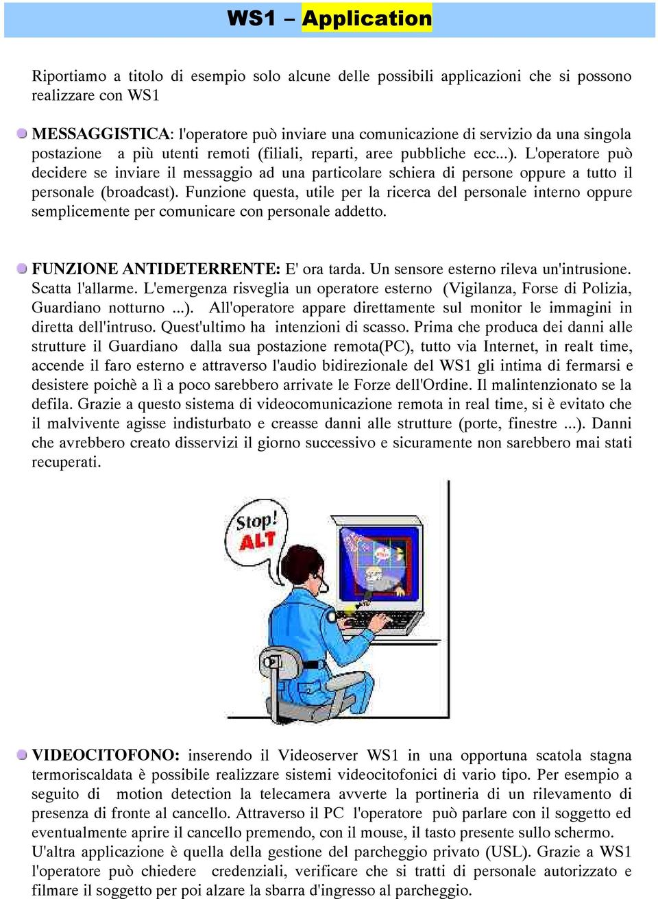 L'operatore può decidere se inviare il messaggio ad una particolare schiera di persone oppure a tutto il personale (broadcast).