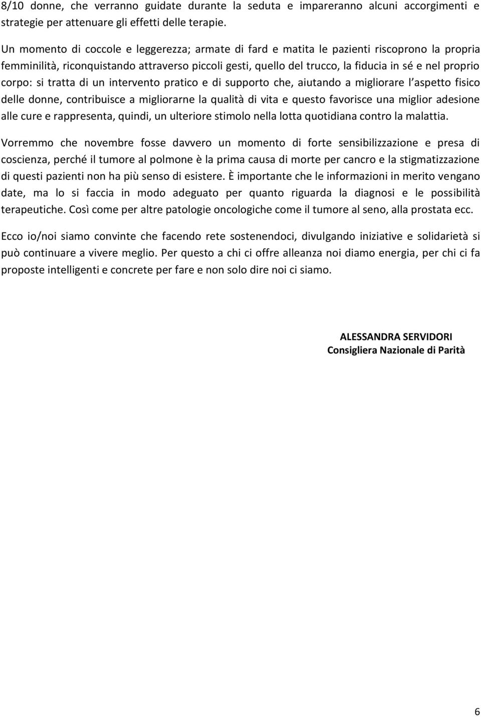 corpo: si tratta di un intervento pratico e di supporto che, aiutando a migliorare l aspetto fisico delle donne, contribuisce a migliorarne la qualità di vita e questo favorisce una miglior adesione