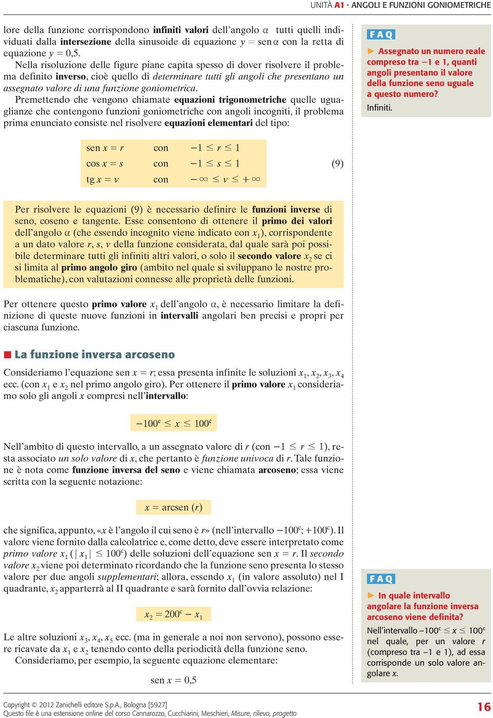 Pemettendo he vengono himte equzioni tigonometihe quelle uguglinze he ontengono funzioni goniometihe on ngoli inogniti, il polem pim enunito onsiste nel isolvee equzioni elementi del tipo: F Q P