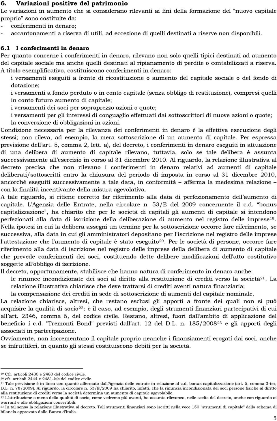 accantonamenti a riserva di utili, ad eccezione di quelli destinati a riserve non disponibili. 6.