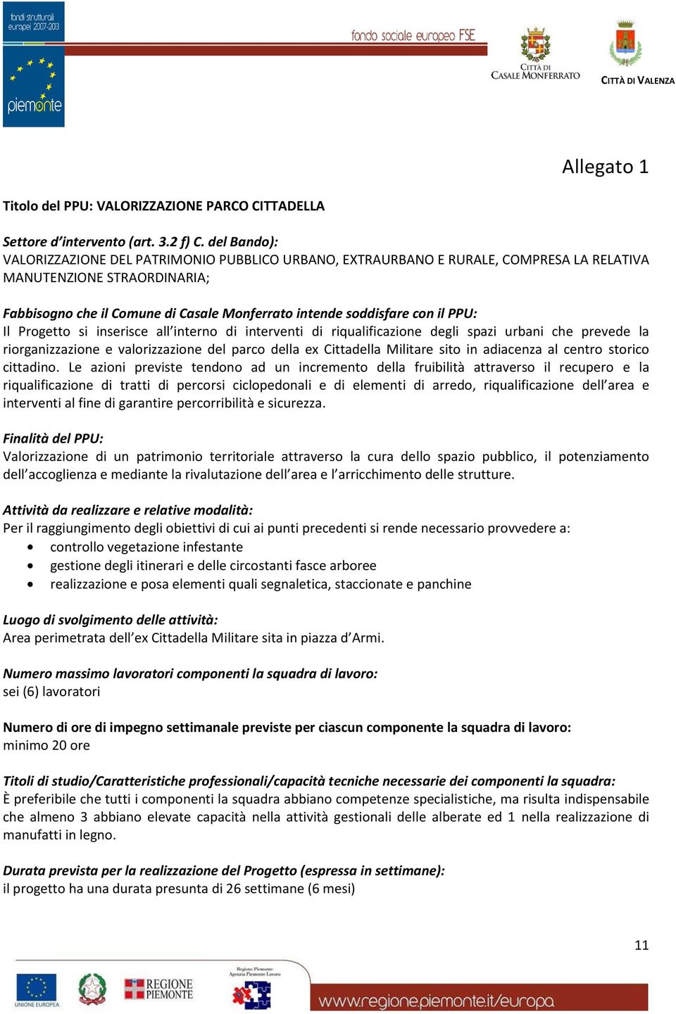 il PPU: Il Progetto si inserisce all interno di interventi di riqualificazione degli spazi urbani che prevede la riorganizzazione e valorizzazione del parco della ex Cittadella Militare sito in