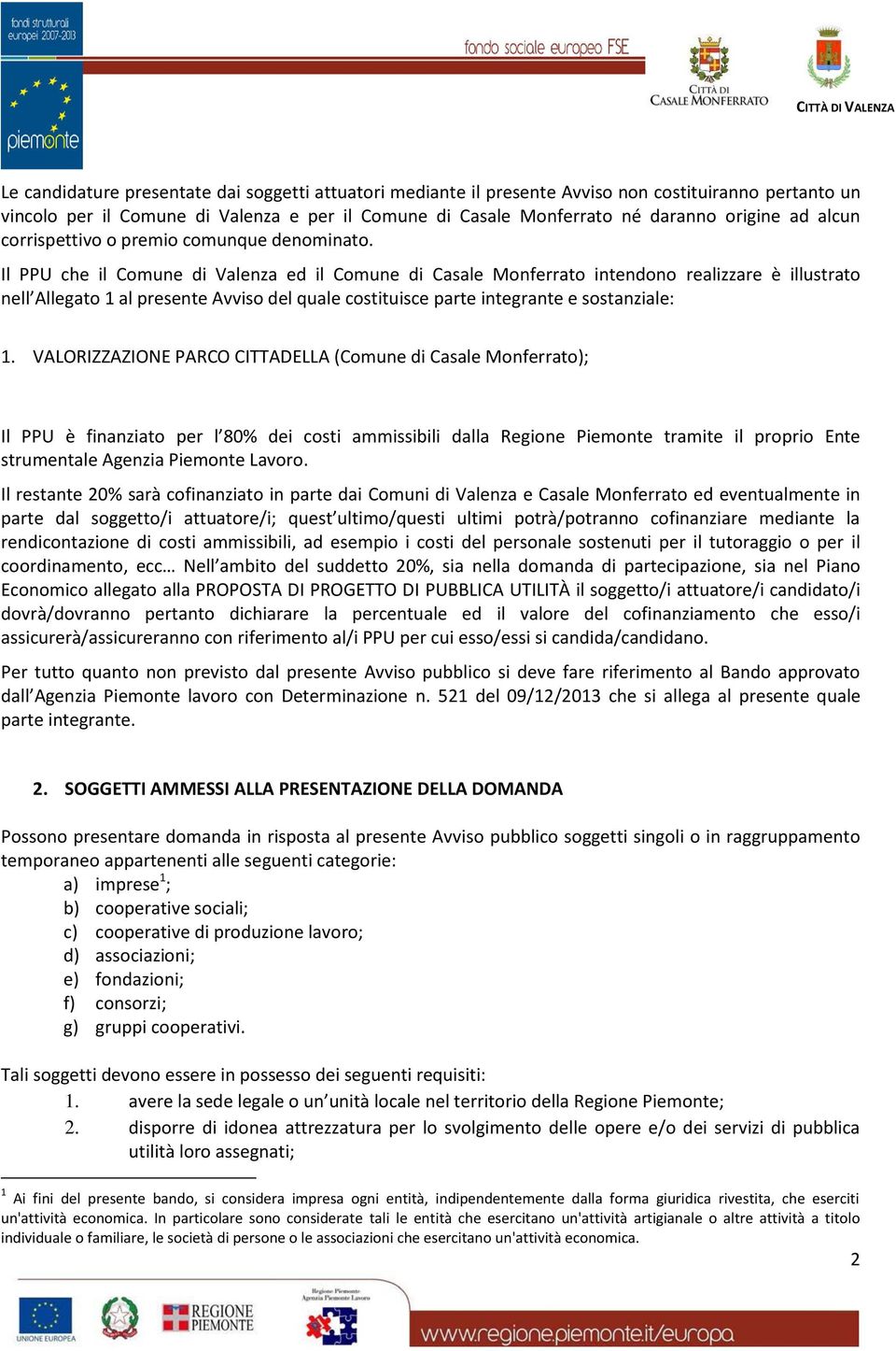 Il PPU che il Comune di Valenza ed il Comune di Casale Monferrato intendono realizzare è illustrato nell Allegato 1 al presente Avviso del quale costituisce parte integrante e sostanziale: 1.