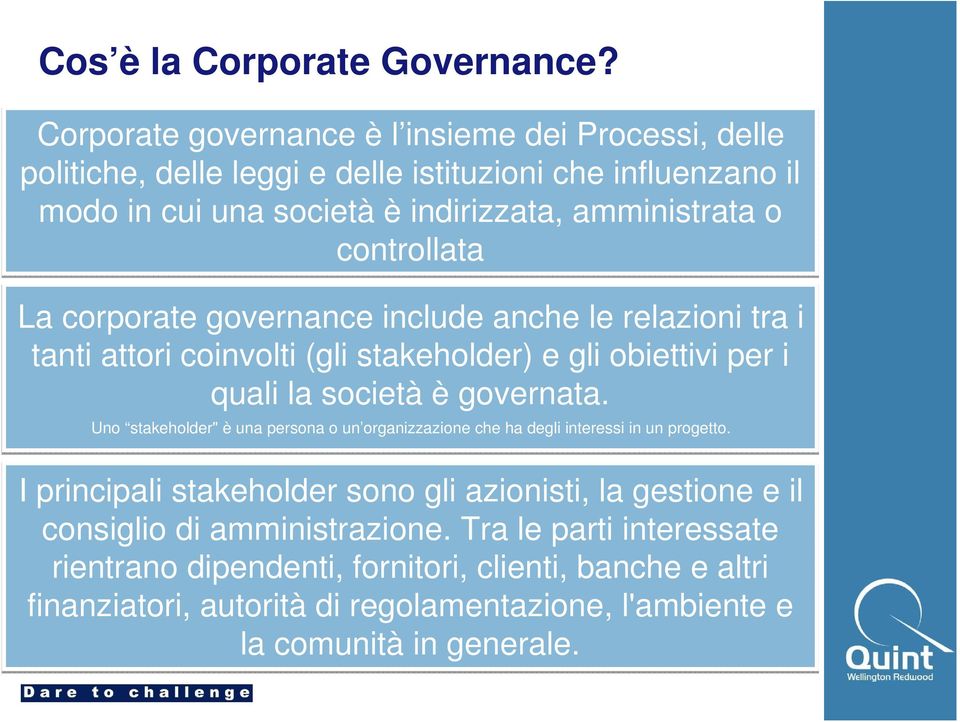 controllata La corporate governance include anche le relazioni tra i tanti attori coinvolti (gli stakeholder) e gli obiettivi per i quali la società è governata.